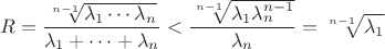 $$R=\dfrac {\sqrt [n-1] {\lambda _1\cdots \lambda _n}}{\lambda _1+\cdots +\lambda _n}}<\dfrac {\sqrt [n-1]{\lambda _1\lambda _n^{n-1}}}{\lambda _n}=\sqrt [n-1] {\lambda _1}$$