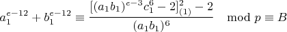 $$a_1^{e-12}+b_1^{e-12}\equiv \frac{[(a_1b_1)^{e-3}c_1^6-2]^2_{(1)}-2}{(a_1b_1)^6}\mod p\equiv B$$