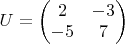 $U = \begin{pmatrix} 2 & -3 \\ -5 & 7 \end{pmatrix}$