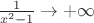 $\frac{1}{x^2-1}\to+\infty$
