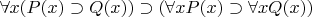 $\forall x (P(x) \supset Q(x)) \supset (\forall x P(x) \supset \forall x Q(x)) $