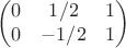 $$\begin {pmatrix}
0&1/2&1\\
0&-1/2&1
\end {pmatrix}$$