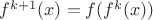 $f^{k+1}(x)=f(f^{k}(x))$
