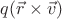 $q(\vec{r}\times\vec{v})$