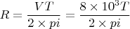 $$R = \frac{VT}{2 \times pi} = \frac{8 \times 10^3 T}{2 \times pi} $$