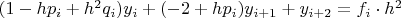 $\[
(1 - hp_i  + h^2 q_i )y_i  + ( - 2 + hp_i )y_{i + 1}  + y_{i + 2}  = f_i  \cdot h^2 
\]
$