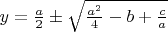 $y=\frac a2\pm\sqrt{\frac{a^2}4-b+\frac{c}{a}}$