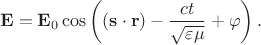 $$
\mathbf E = \mathbf E_0 \cos \left((\mathbf s \cdot \mathbf r) - \dfrac{ct}{\sqrt{\varepsilon \mu}} + \varphi \right).
$$