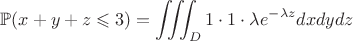 $\mathbb{P}(x+y+z\leqslant 3)=\displaystyle\iiint_{D}1\cdot 1\cdot \lambda e^{-\lambda z}dxdydz$