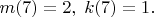 $m(7)=2,\;k(7)=1.$