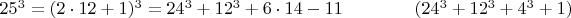 $  25^3 =  (2\cdot 12+1)^3  =  24^3 +   12^3 + 6\cdot 14 - 11  \qquad  \qquad( 24^3+12^3+4^3+1)$