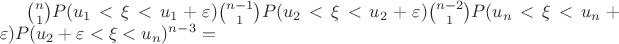 $\binom{n}{1}P(u_1< \xi <u_1+\varepsilon)  \binom{n-1}{1}P(u_2< \xi <u_2+\varepsilon)  \binom{n-2}{1}P(u_n< \xi <u_n+\varepsilon) P(u_2+\varepsilon < \xi <u_n)^{n-3}=$