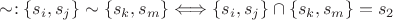$\sim :\left\lbrace s_i,s_j\right\rbrace \sim \left\lbrace s_k,s_m\right\rbrace  \Longleftrightarrow \left\lbrace s_i,s_j\right\rbrace \cap \left\lbrace s_k,s_m\right\rbrace = s_2 $