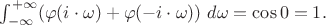 $\int_{-\infty}^{+\infty}(\varphi (i \cdot \omega) + \varphi (-i \cdot \omega))~ d\omega = \cos 0 = 1.$