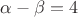 $\alpha-\beta=4$