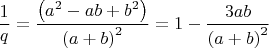 $\dfrac{1}{q}=\dfrac{\left(a^2-ab+b^2\right)}{\left(a+b\right)^2}=1-\dfrac{3ab}{\left(a+b\right)^2}$
