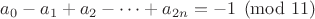 $a_0-a_1+a_2-\cdots+a_{2n}=-1 \pmod{11}$