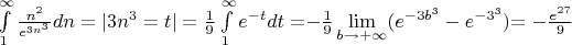 $\int\limits_{1}^{\infty} \frac{n^{2}}{e^{3n^{3}}}dn = |выполняю замену 3n^{3}=t| =  \frac{1}{9}\int\limits_{1}^{\infty}e^{-t}dt = $$-\frac{1}{9}\lim\limits_{b\to+\infty}(e^{-3b^{3}}-e^{-3^{3}})$$ = -\frac{e^{27}}{9} $