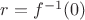 $r=f^{-1}(0)$