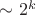 $\sim 2^k$