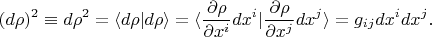 $$(d\rho)^2 \equiv d\rho^2=\langle d\rho | d\rho \rangle=\langle \frac{\partial\rho}{\partial x^i} dx^i | \frac{\partial\rho}{\partial x^j} dx^j \rangle= g_{ij}dx^idx^j.$$