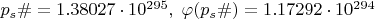 $p_s\#=1.38027\cdot10^{295},\; \varphi(p_s\#)=1.17292\cdot10^{294}$
