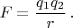 $$
F=\frac{q_1q_2}{r}\,.
$$
