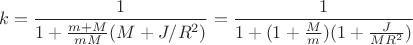 $$k=\frac{1}{1+\frac{m+M}{mM}(M+J/R^2)}=\frac{1}{1+(1+\frac{M}{m})(1+\frac{J}{MR^2})}}$$