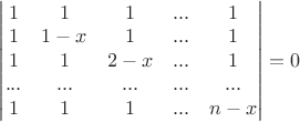 $\begin{vmatrix}
1 & 1 & 1 & ... & 1\\ 
1 & 1-x & 1 & ... & 1 \\ 
1 & 1 & 2-x & ...& 1 \\
... & ... & ... & ... & ... \\
1 & 1 & 1 & ... & n-x
\end{vmatrix}=0$