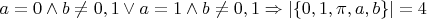 $a=0\wedge b\ne 0, 1\vee a=1\wedge b\ne 0, 1\Rightarrow \vert \{0,1,\pi,a,b\}\vert=4$