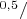 $^{0, 5}/$