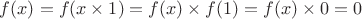 $f(x) = f(x\times 1) = f(x)\times f(1) = f(x)\times 0 = 0$
