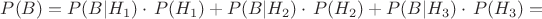 $P(B)=P(B\vert{H_{1}})\cdot\,P(H_{1})+P(B\vert{H_{2}})\cdot\,P(H_{2})+P(B\vert{H_{3}})\cdot\,P(H_{3})=$