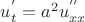 $u_t^{'}=a^{2}u_{xx}^''$