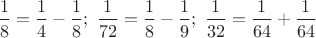 $\dfrac 18=\dfrac14-\dfrac18;\;\dfrac 1{72}=\dfrac18-\dfrac19;\;\dfrac 1{32}=\dfrac1{64}+\dfrac1{64}$
