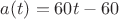 $a(t)=60t-60$