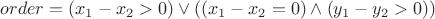 $order = (x_1 - x_2 > 0) \vee ((x_1 - x_2 = 0) \wedge (y_1 - y_2 > 0))$