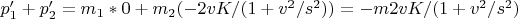 $p'_1+p'_2=m_1*0+m_2(-2vK/(1+v^2/s^2))=-m2vK/(1+v^2/s^2)