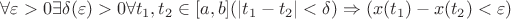 $\forall\varepsilon>0 \exists\delta(\varepsilon)>0 \forall t_1, t_2 \in[a,b]  
(\left\lvert t_1-t_2 \right\rvert < \delta) \Rightarrow (x(t_1)-x(t_2)<\varepsilon)$