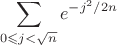 $$\sum\limits_{0 \leqslant j<\sqrt n}e^{-j^2/{2n}}$$