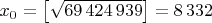$x_0=\left[\sqrt{69\,424\,939}\right]=8\,332$