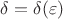 $\delta=\delta(\varepsilon)$