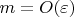 $m=O(\varepsilon)$