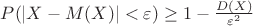 $P(|X-M(X)| < \varepsilon)\geq 1- \frac{D(X)}{\varepsilon^2}$ $P(|X-M(X)| < \varepsilon)\geq 1- \frac{D(X)}{\varepsilon^2}$