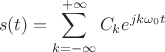 $$
s(t) = \sum_{k=-\infty}^{+\infty}{C_k e^{j k \omega_0 t}}
$$