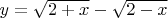 $y = \sqrt{2 + x} - \sqrt{2 - x}$