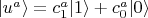 $ \lvert u^a \rangle = c_{1}^a\lvert 1 \rangle  + c_0^a\lvert 0 \rangle $