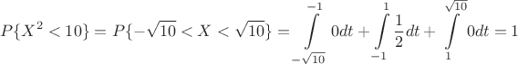 $$P\{X^2<10\} = P\{-\sqrt{10}<X<\sqrt{10}\} = \int\limits_{-\sqrt{10}}^{-1} 0 dt + \int\limits_{-1}^{1} \frac{1}{2} dt + \int\limits_{1}^{\sqrt{10}} 0 dt = 1$$