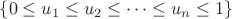 $\{0\le u_1\le u_2\le\dots\le u_n\le 1\}$ $\{0\le u_1\le u_2\le\dots\le u_n\le 1\}$