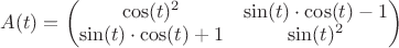 $A(t)=\begin{pmatrix}
\cos(t)^2 & \sin(t) \cdot \cos(t)-1\\
\sin(t) \cdot \cos(t)+1 & \sin(t)^2\\
\end{pmatrix}$